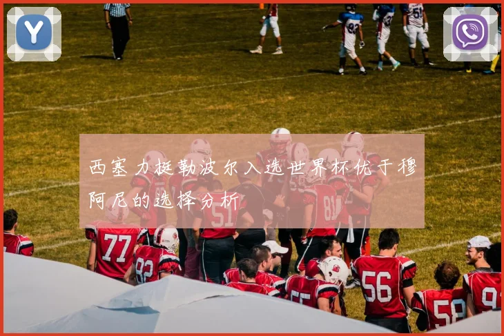 西塞力挺勒波尔入选世界杯优于穆阿尼的选择分析