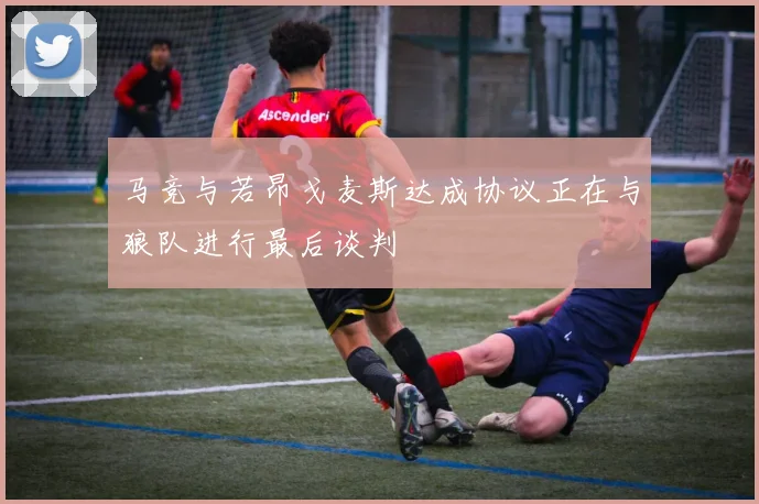 马竞与若昂戈麦斯达成协议正在与狼队进行最后谈判