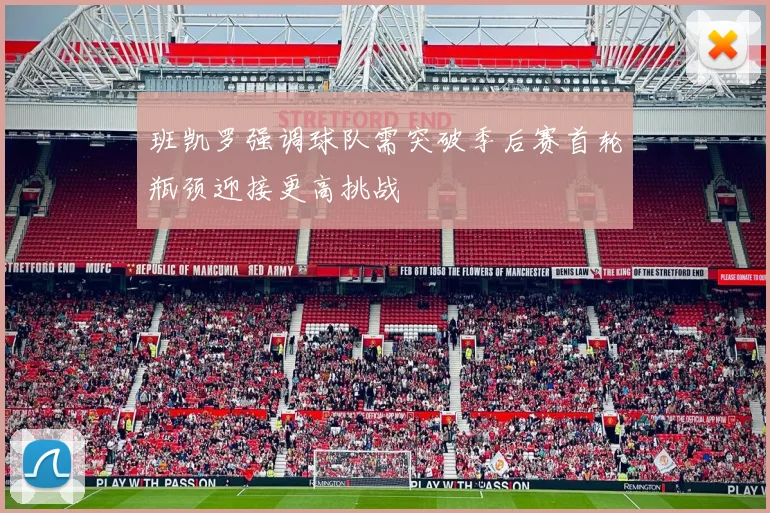 班凯罗强调球队需突破季后赛首轮瓶颈迎接更高挑战
